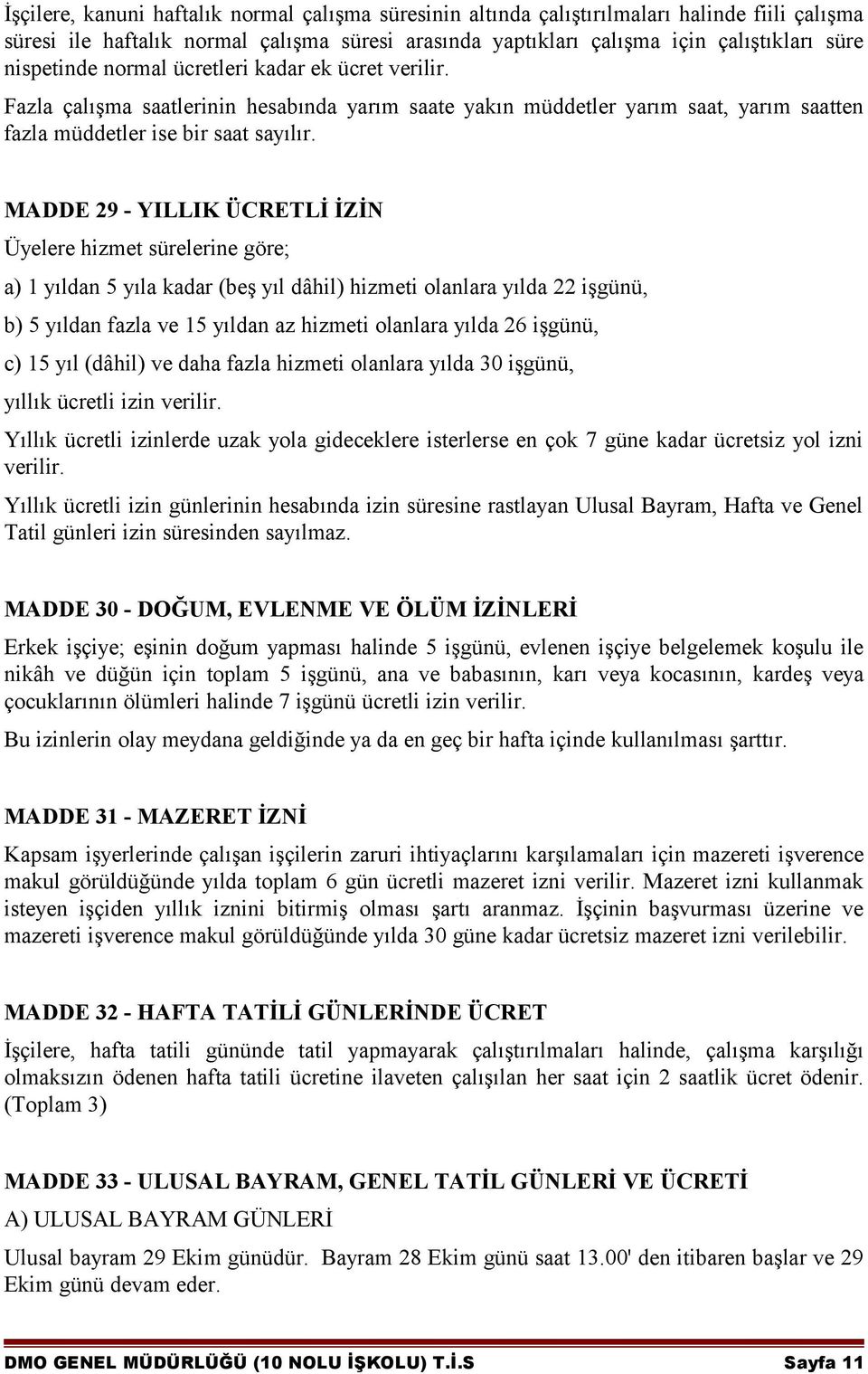 MADDE 29 - YILLIK ÜCRETLİ İZİN Üyelere hizmet sürelerine göre; a) 1 yıldan 5 yıla kadar (beş yıl dâhil) hizmeti olanlara yılda 22 işgünü, b) 5 yıldan fazla ve 15 yıldan az hizmeti olanlara yılda 26