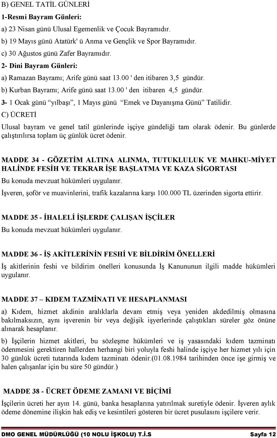 3-1 Ocak günü yılbaşı, 1 Mayıs günü Emek ve Dayanışma Günü Tatilidir. C) ÜCRETİ Ulusal bayram ve genel tatil günlerinde işçiye gündeliği tam olarak ödenir.