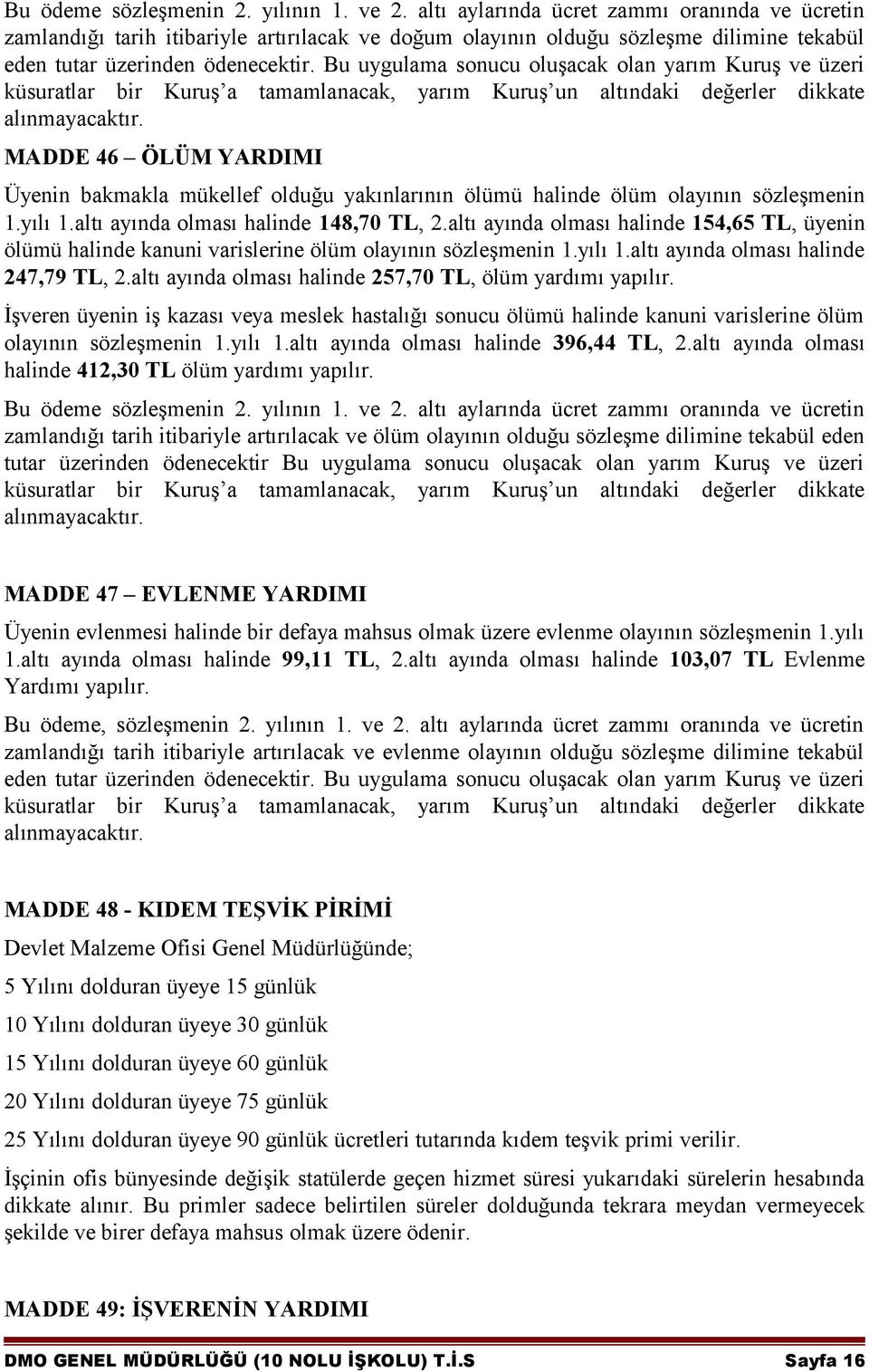 Bu uygulama sonucu oluşacak olan yarım Kuruş ve üzeri küsuratlar bir Kuruş a tamamlanacak, yarım Kuruş un altındaki değerler dikkate alınmayacaktır.