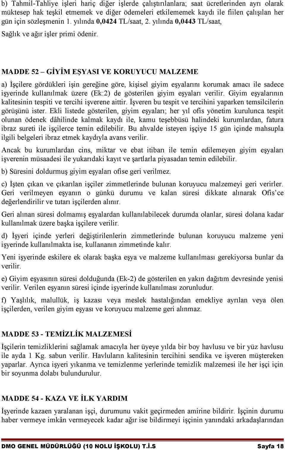 MADDE 52 GİYİM EŞYASI VE KORUYUCU MALZEME a) İşçilere gördükleri işin gereğine göre, kişisel giyim eşyalarını korumak amacı ile sadece işyerinde kullanılmak üzere (Ek:2) de gösterilen giyim eşyaları