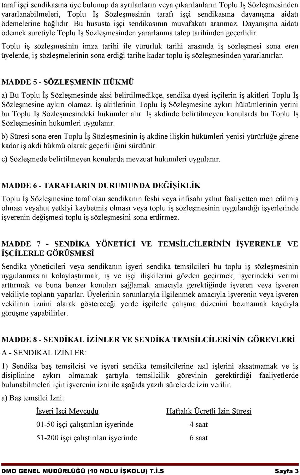 Toplu iş sözleşmesinin imza tarihi ile yürürlük tarihi arasında iş sözleşmesi sona eren üyelerde, iş sözleşmelerinin sona erdiği tarihe kadar toplu iş sözleşmesinden yararlanırlar.