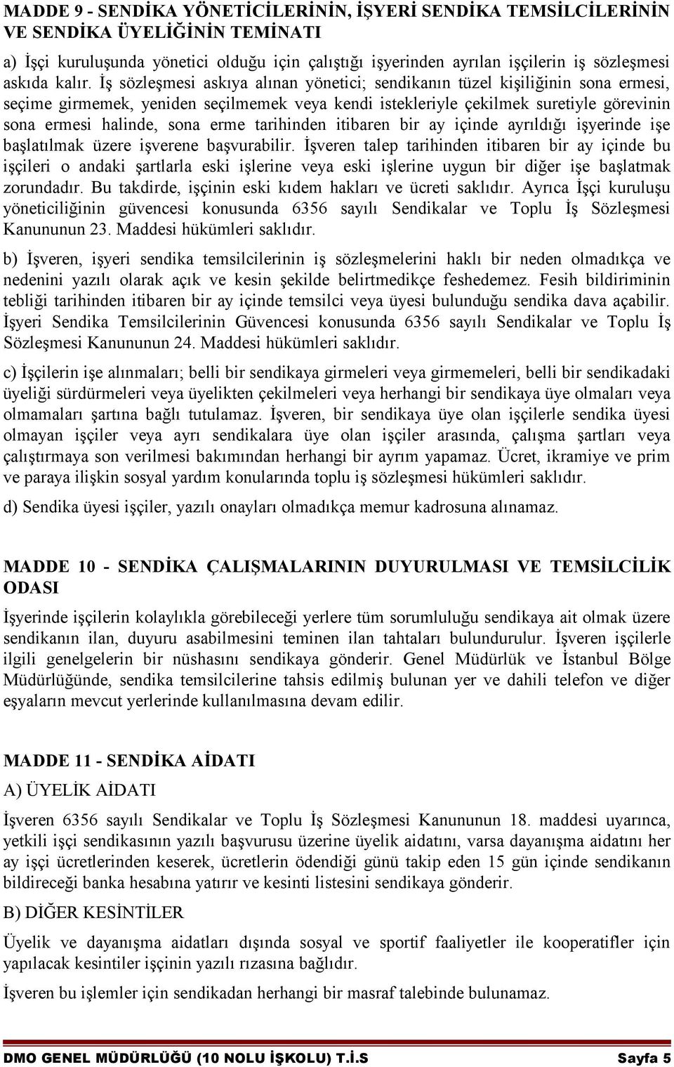 İş sözleşmesi askıya alınan yönetici; sendikanın tüzel kişiliğinin sona ermesi, seçime girmemek, yeniden seçilmemek veya kendi istekleriyle çekilmek suretiyle görevinin sona ermesi halinde, sona erme