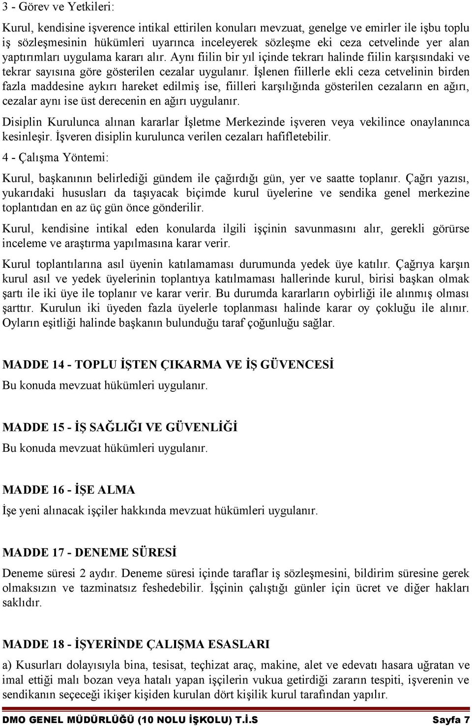 İşlenen fiillerle ekli ceza cetvelinin birden fazla maddesine aykırı hareket edilmiş ise, fiilleri karşılığında gösterilen cezaların en ağırı, cezalar aynı ise üst derecenin en ağırı uygulanır.