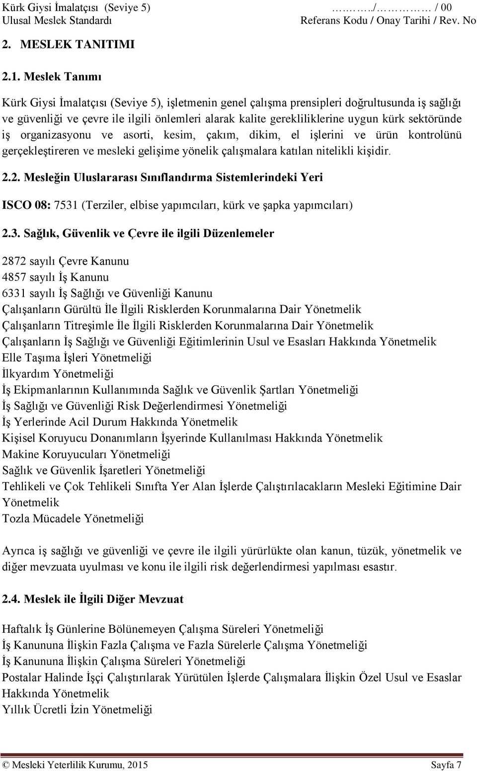 sektöründe iş organizasyonu ve asorti, kesim, çakım, dikim, el işlerini ve ürün kontrolünü gerçekleştireren ve mesleki gelişime yönelik çalışmalara katılan nitelikli kişidir. 2.