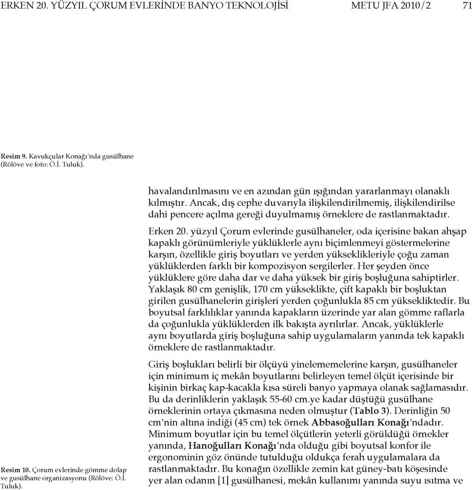 Ancak, dış cephe duvarıyla ilişkilendirilmemiş, ilişkilendirilse dahi pencere açılma gereği duyulmamış örneklere de rastlanmaktadır. Erken 20.