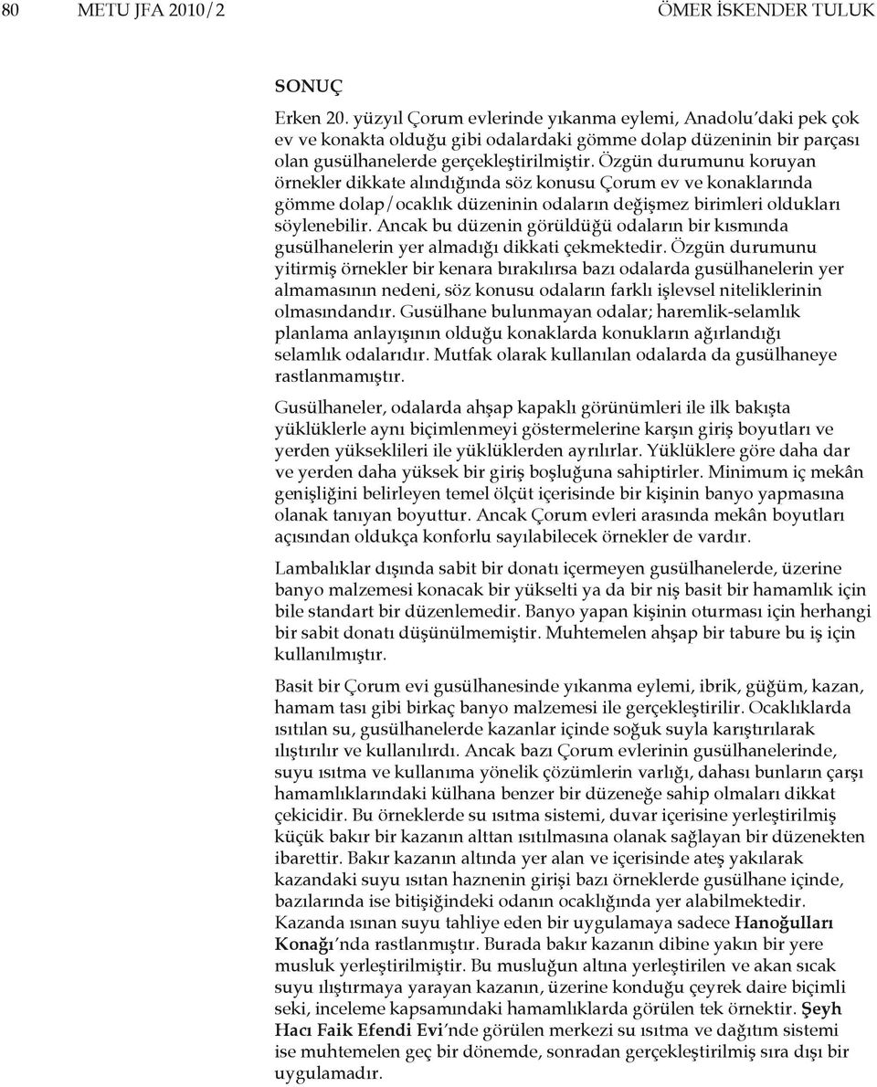 Özgün durumunu koruyan örnekler dikkate alındığında söz konusu Çorum ev ve konaklarında gömme dolap/ocaklık düzeninin odaların değişmez birimleri oldukları söylenebilir.