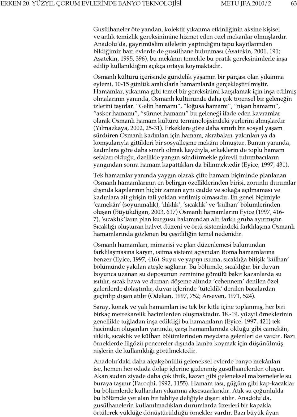 Anadolu da, gayrimüslim ailelerin yaptırdığını tapu kayıtlarından bildiğimiz bazı evlerde de gusülhane bulunması (Asatekin, 2001, 191; Asatekin, 1995, 396), bu mekânın temelde bu pratik