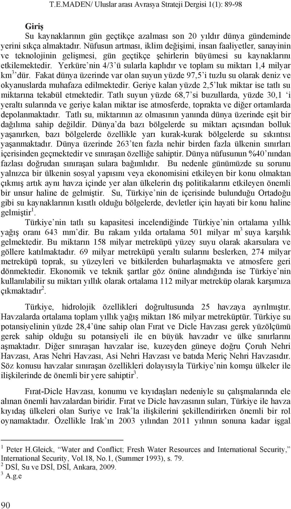 Yerküre nin 4/3 ü sularla kapl d r ve toplam su miktar 1,4 milyar km 3 dür. Fakat dünya üzerinde var olan suyun yüzde 97,5 i tuzlu su olarak deniz ve okyanuslarda muhafaza edilmektedir.