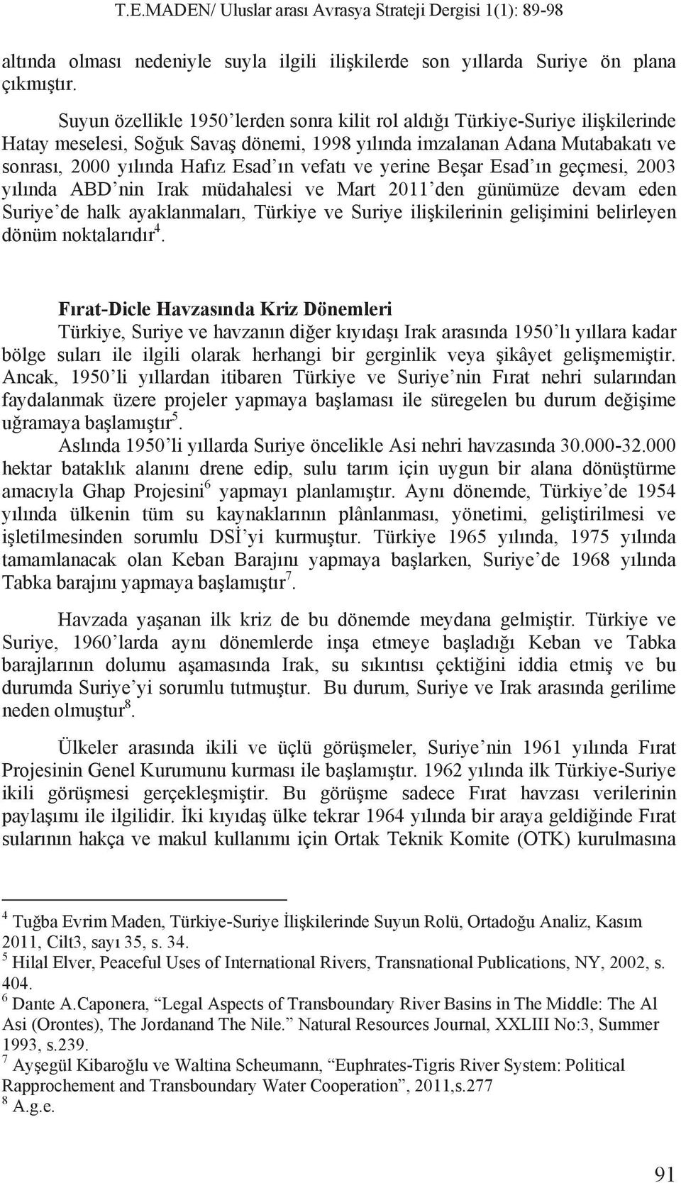 yerine Be ar Esad n geçmesi, 2003 y l nda ABD nin Irak müdahalesi ve Mart 2011 den günümüze devam eden Suriye de halk ayaklanmalar, Türkiye ve Suriye ili kilerinin geli imini belirleyen dönüm