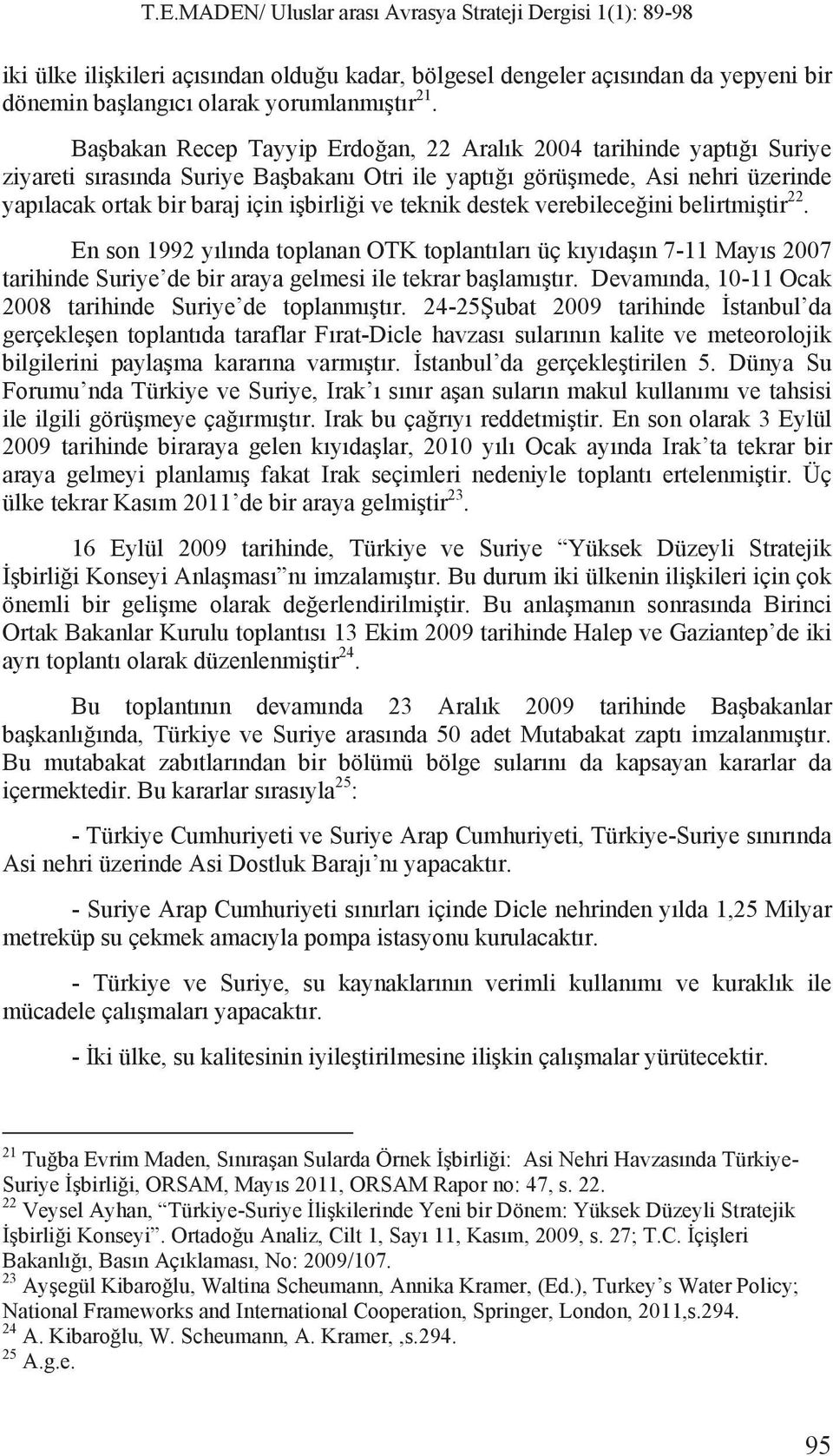 destek verebilece ini belirtmi tir 22. En son 1992 y l nda toplanan OTK toplant lar üç k y da n 7-11 May s 2007 tarihinde Suriye de bir araya gelmesi ile tekrar ba lam t r.