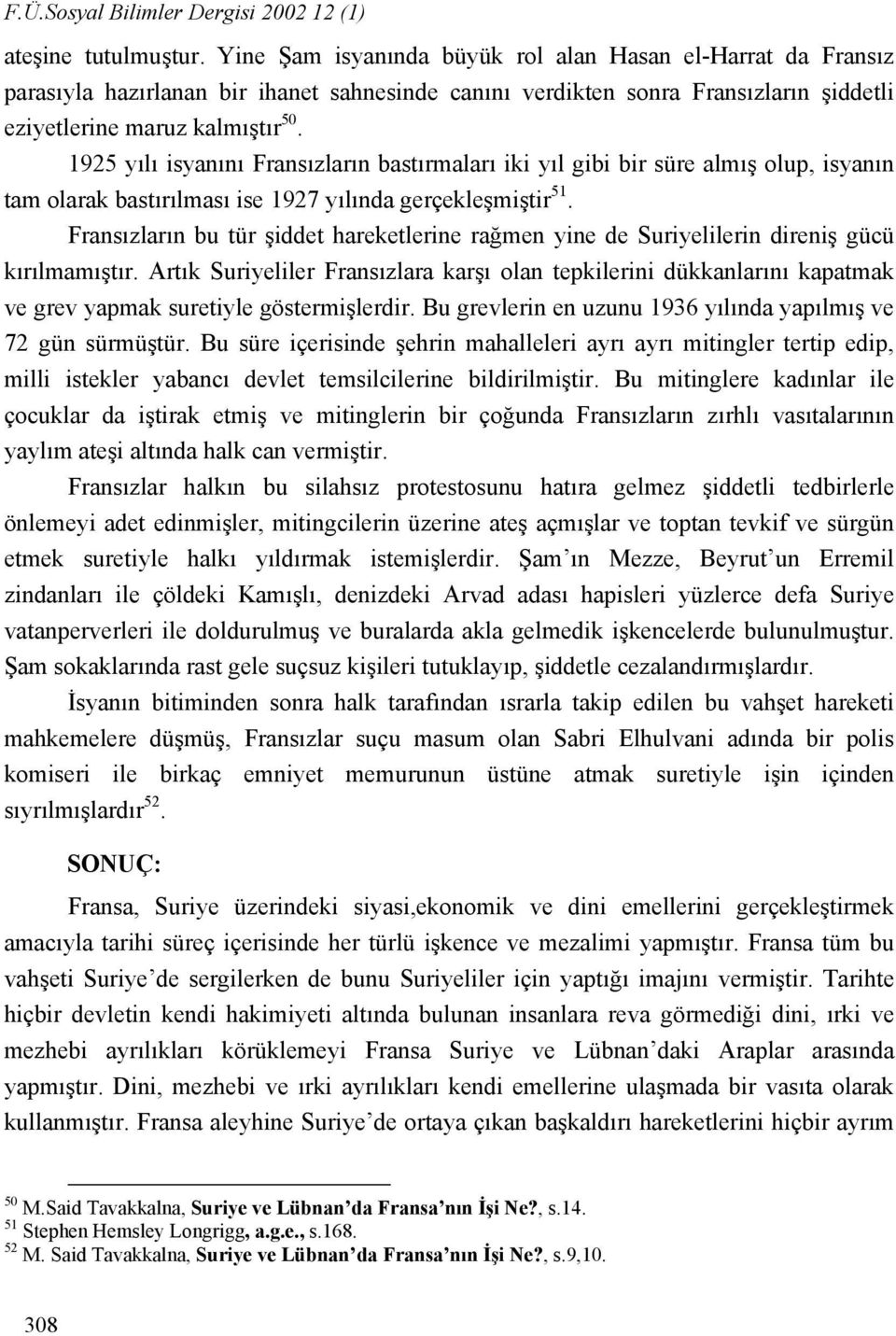 1925 yılı isyanını Fransızların bastırmaları iki yıl gibi bir süre almış olup, isyanın tam olarak bastırılması ise 1927 yılında gerçekleşmiştir 51.