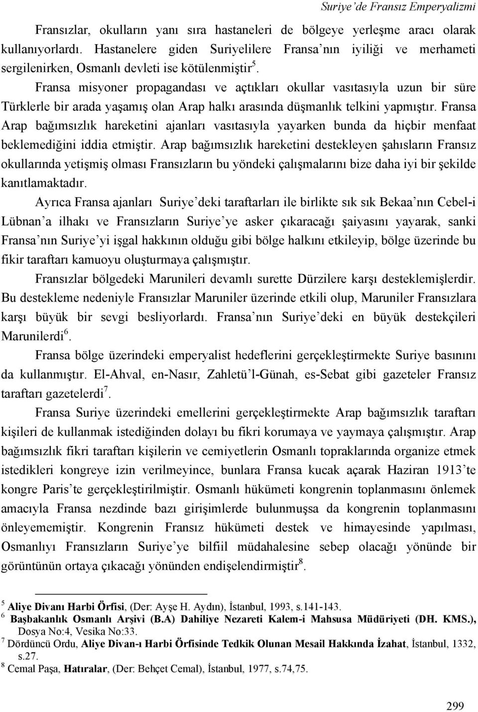 Fransa misyoner propagandası ve açtıkları okullar vasıtasıyla uzun bir süre Türklerle bir arada yaşamış olan Arap halkı arasında düşmanlık telkini yapmıştır.