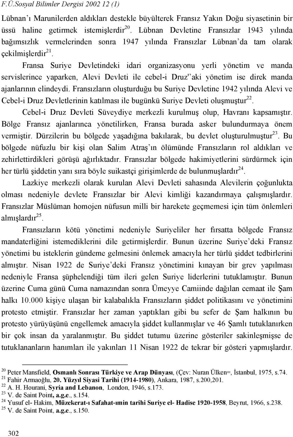 Fransa Suriye Devletindeki idari organizasyonu yerli yönetim ve manda servislerince yaparken, Alevi Devleti ile cebel-i Druz' aki yönetim ise direk manda ajanlarının elindeydi.