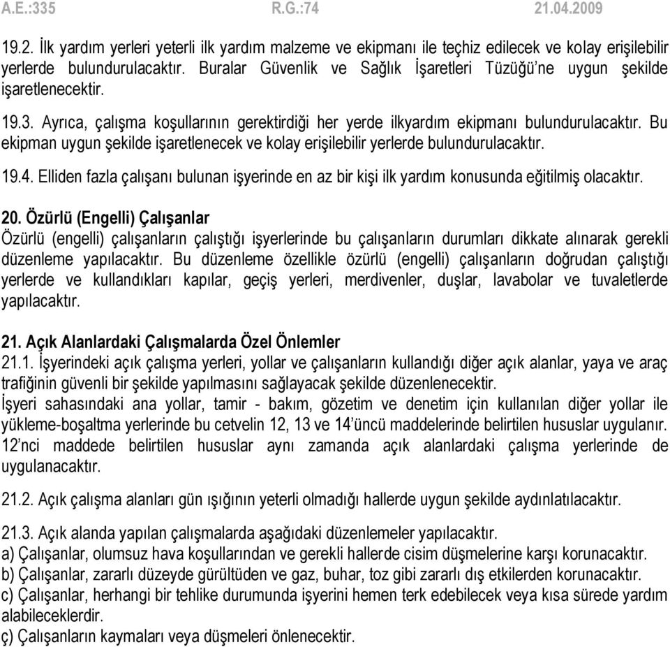 Bu ekipman uygun şekilde işaretlenecek ve kolay erişilebilir yerlerde bulundurulacaktır. 19.4. Elliden fazla çalışanı bulunan işyerinde en az bir kişi ilk yardım konusunda eğitilmiş olacaktır. 20.