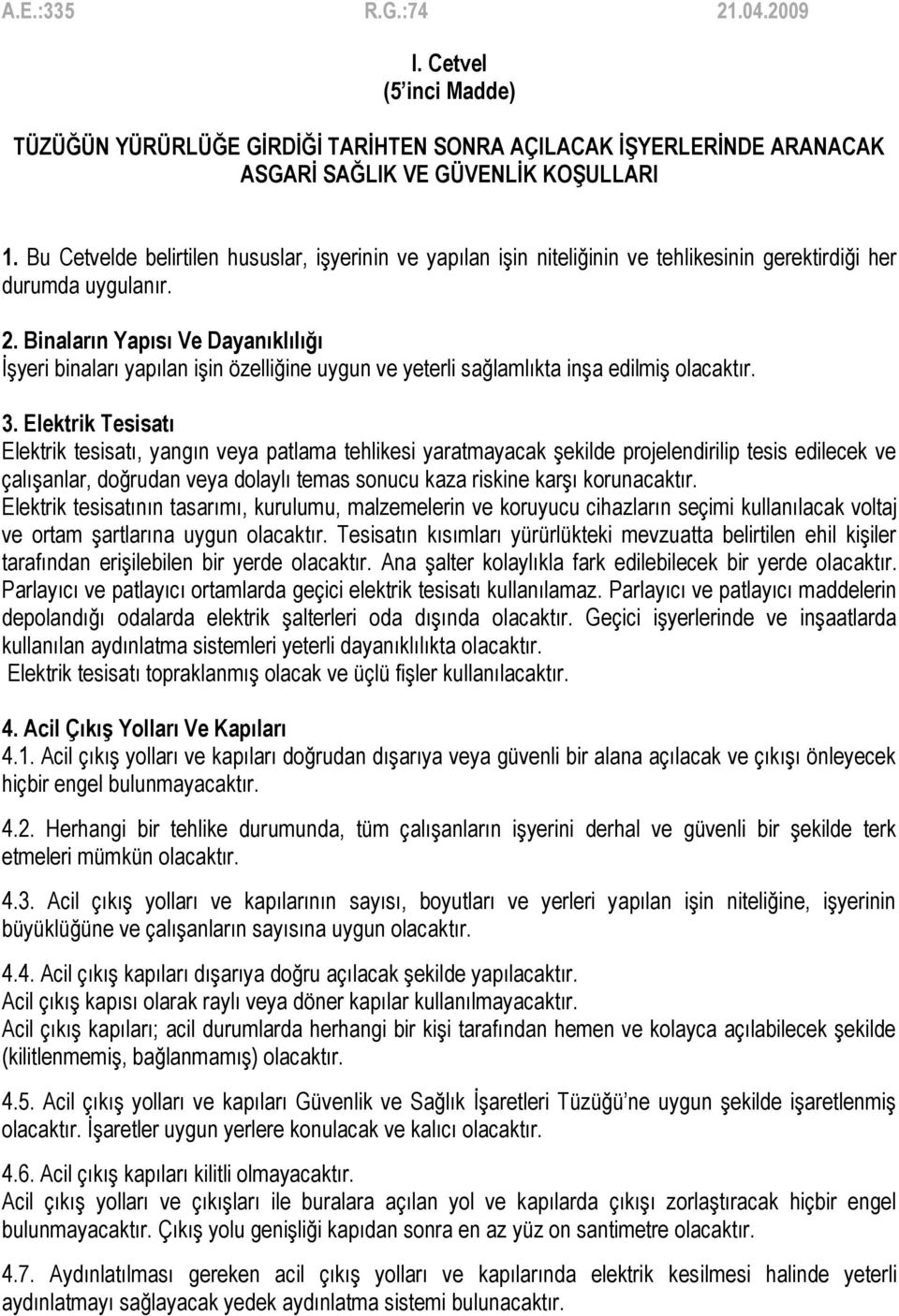 Binaların Yapısı Ve Dayanıklılığı İşyeri binaları yapılan işin özelliğine uygun ve yeterli sağlamlıkta inşa edilmiş olacaktır. 3.