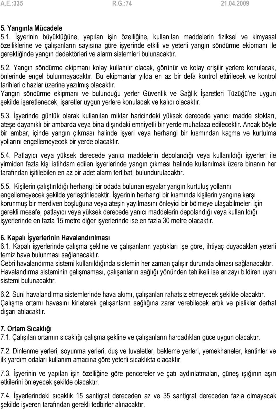 gerektiğinde yangın dedektörleri ve alarm sistemleri bulunacaktır. 5.2. Yangın söndürme ekipmanı kolay kullanılır olacak, görünür ve kolay erişilir yerlere konulacak, önlerinde engel bulunmayacaktır.