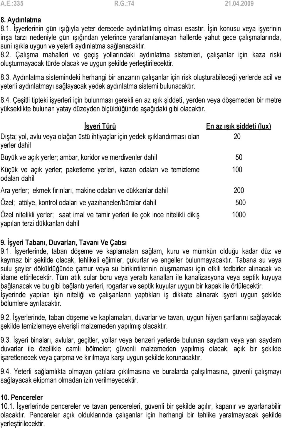 Çalışma mahalleri ve geçiş yollarındaki aydınlatma sistemleri, çalışanlar için kaza riski oluşturmayacak türde olacak ve uygun şekilde yerleştirilecektir. 8.3.