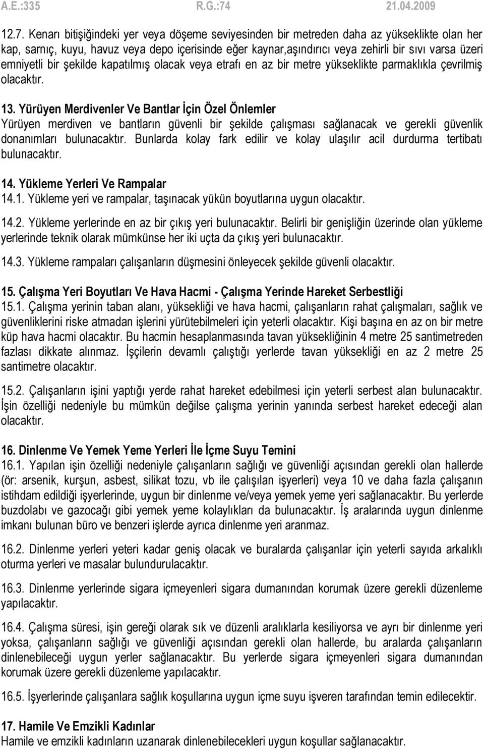 Yürüyen Merdivenler Ve Bantlar İçin Özel Önlemler Yürüyen merdiven ve bantların güvenli bir şekilde çalışması sağlanacak ve gerekli güvenlik donanımları bulunacaktır.