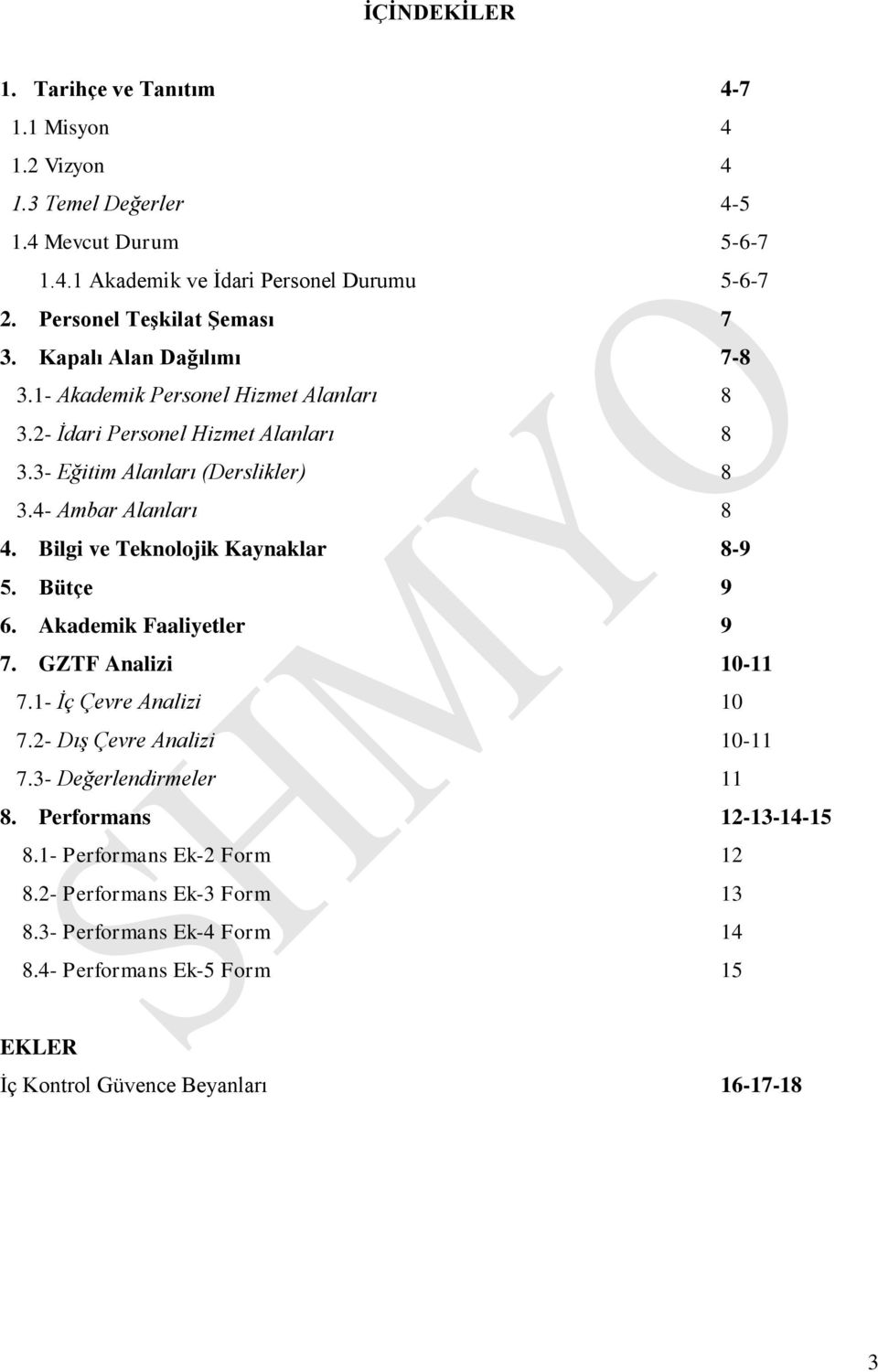 4- Ambar Alanları 8 4. Bilgi ve Teknolojik Kaynaklar 8-9 5. Bütçe 9 6. Akademik Faaliyetler 9 7. GZTF Analizi 10-11 7.1- İç Çevre Analizi 10 7.2- Dış Çevre Analizi 10-11 7.