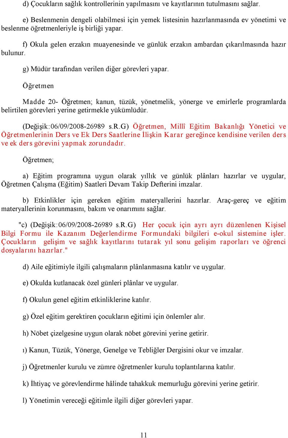 f) Okula gelen erzakın muayenesinde ve günlük erzakın ambardan çıkarılmasında hazır bulunur. g) Müdür tarafından verilen diğer görevleri yapar.