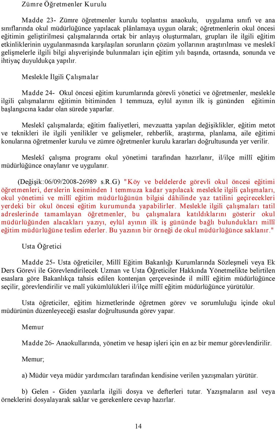 gelişmelerle ilgili bilgi alışverişinde bulunmaları için eğitim yılı başında, ortasında, sonunda ve ihtiyaç duyuldukça yapılır.