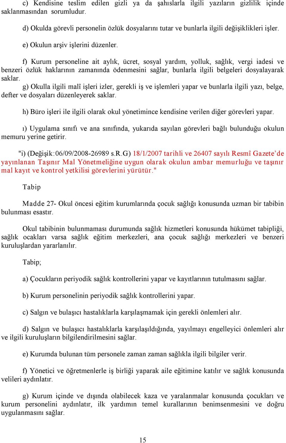 f) Kurum personeline ait aylık, ücret, sosyal yardım, yolluk, sağlık, vergi iadesi ve benzeri özlük haklarının zamanında ödenmesini sağlar, bunlarla ilgili belgeleri dosyalayarak saklar.