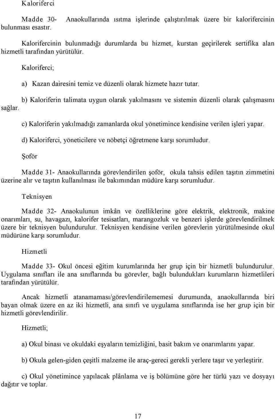 Kaloriferci; a) Kazan dairesini temiz ve düzenli olarak hizmete hazır tutar. b) Kaloriferin talimata uygun olarak yakılmasını ve sistemin düzenli olarak çalışmasını sağlar.