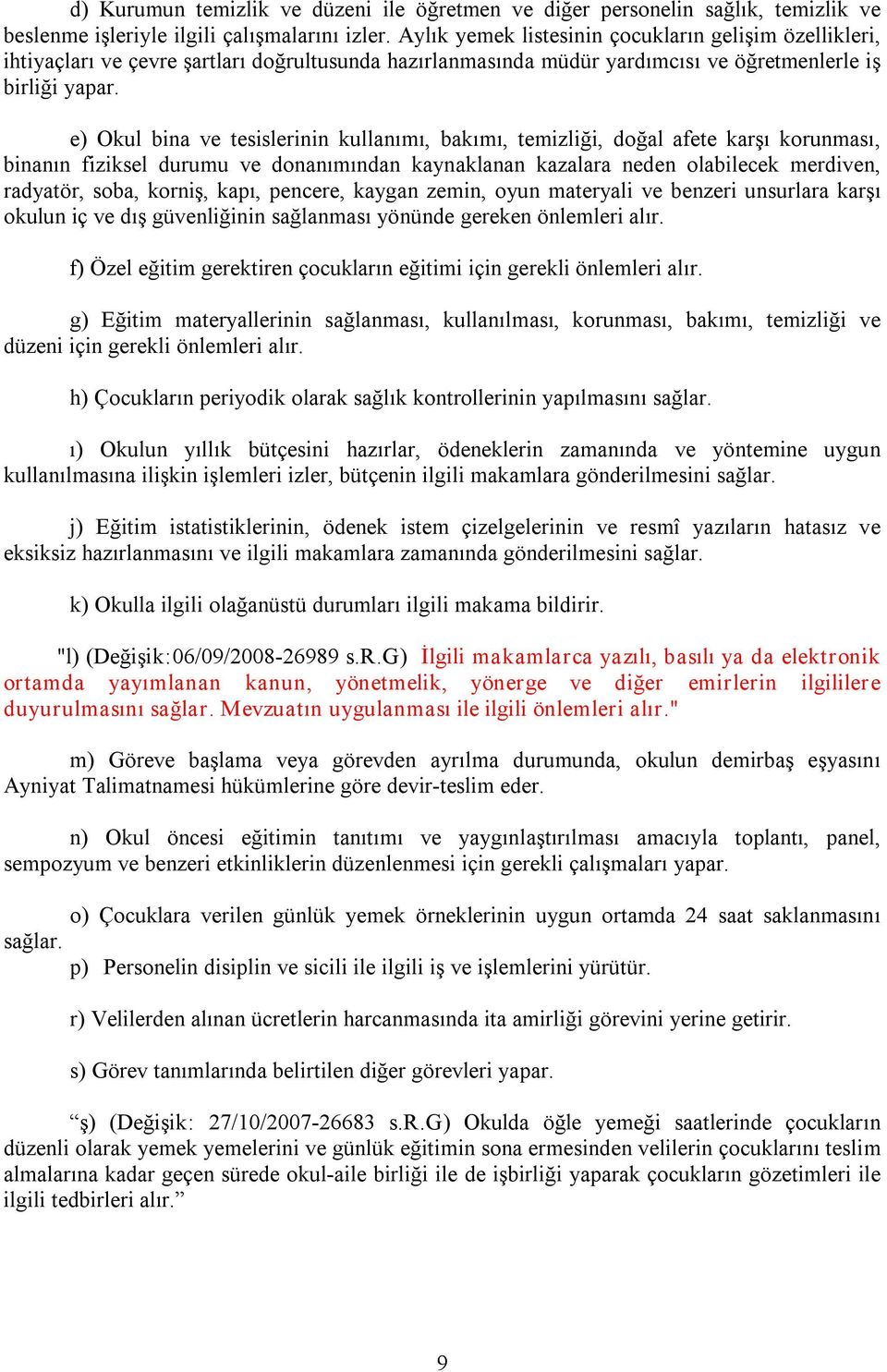 e) Okul bina ve tesislerinin kullanımı, bakımı, temizliği, doğal afete karşı korunması, binanın fiziksel durumu ve donanımından kaynaklanan kazalara neden olabilecek merdiven, radyatör, soba, korniş,