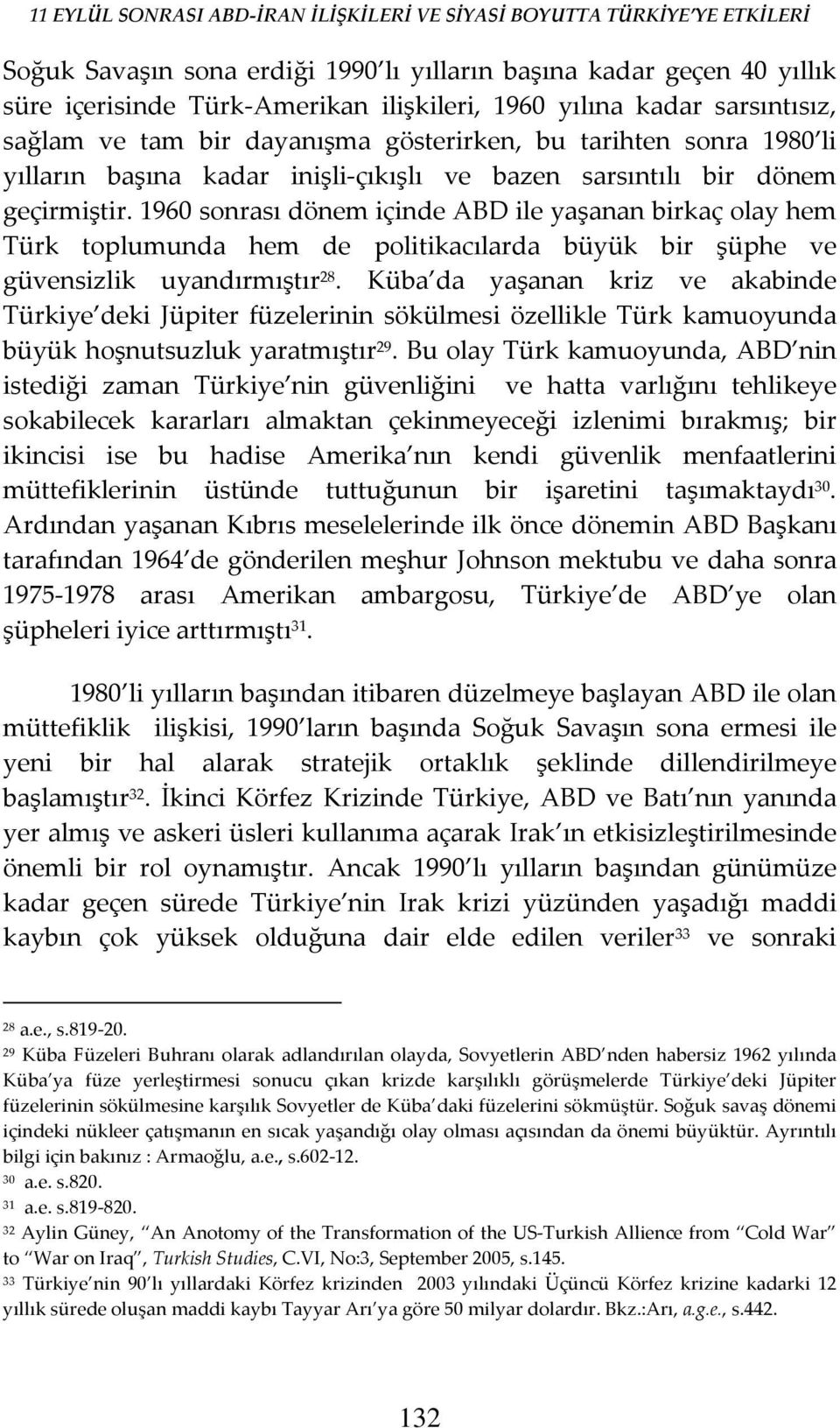 1960 sonrası dönem içinde ABD ile yaşanan birkaç olay hem Türk toplumunda hem de politikacılarda büyük bir şüphe ve güvensizlik uyandırmıştır 28.