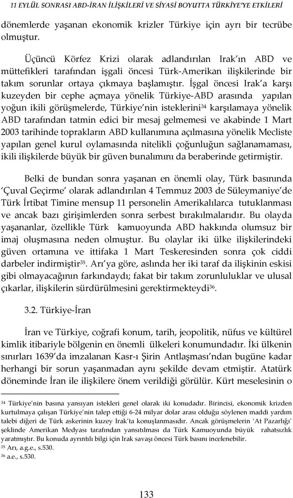 İşgal öncesi Irak a karşı kuzeyden bir cephe açmaya yönelik Türkiye-ABD arasında yapılan yoğun ikili görüşmelerde, Türkiye nin isteklerini 34 karşılamaya yönelik ABD tarafından tatmin edici bir mesaj