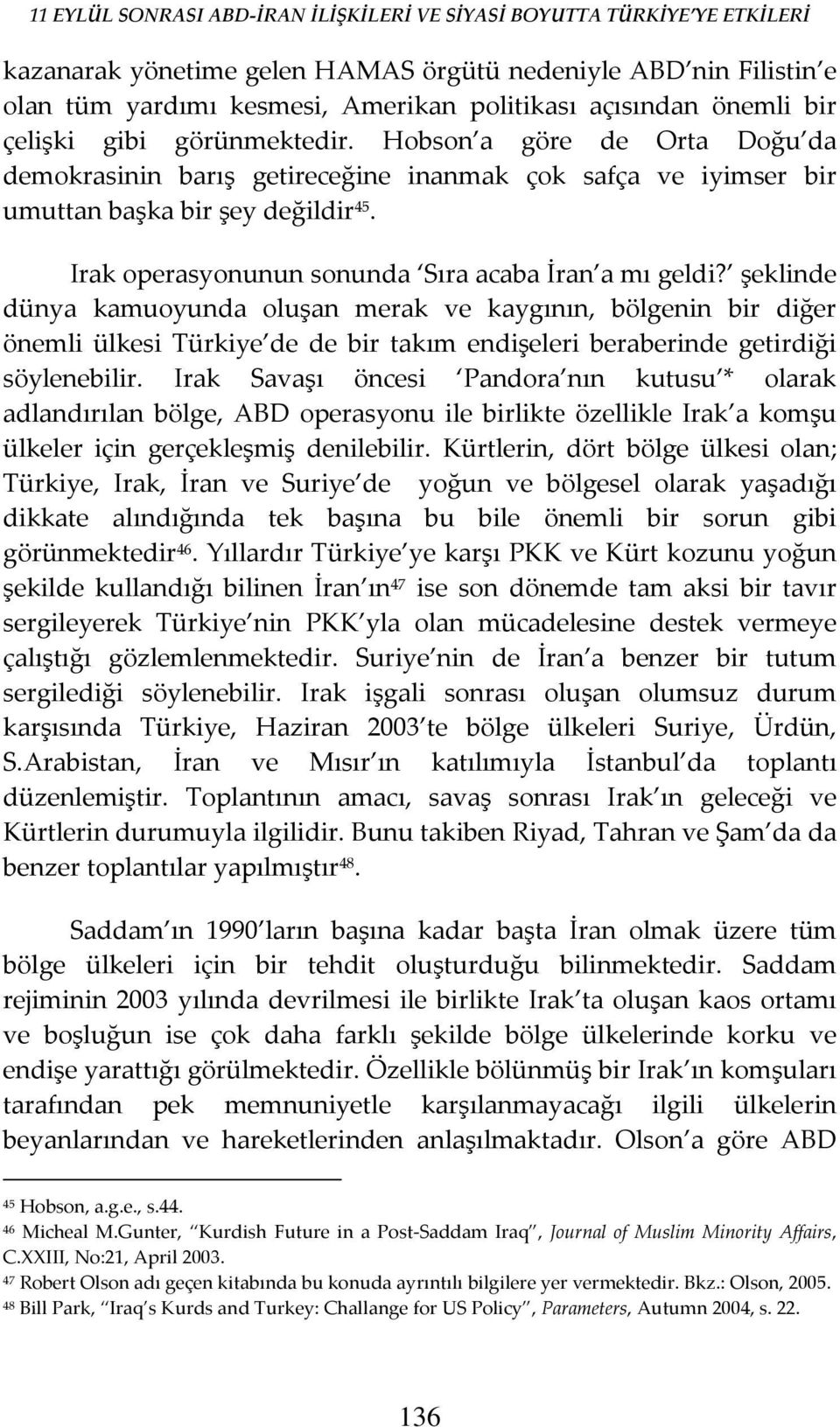 şeklinde dünya kamuoyunda oluşan merak ve kaygının, bölgenin bir diğer önemli ülkesi Türkiye de de bir takım endişeleri beraberinde getirdiği söylenebilir.