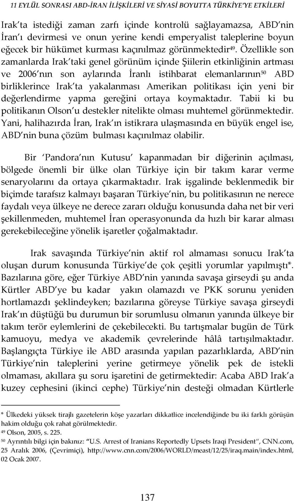 politikası için yeni bir değerlendirme yapma gereğini ortaya koymaktadır. Tabii ki bu politikanın Olson u destekler nitelikte olması muhtemel görünmektedir.