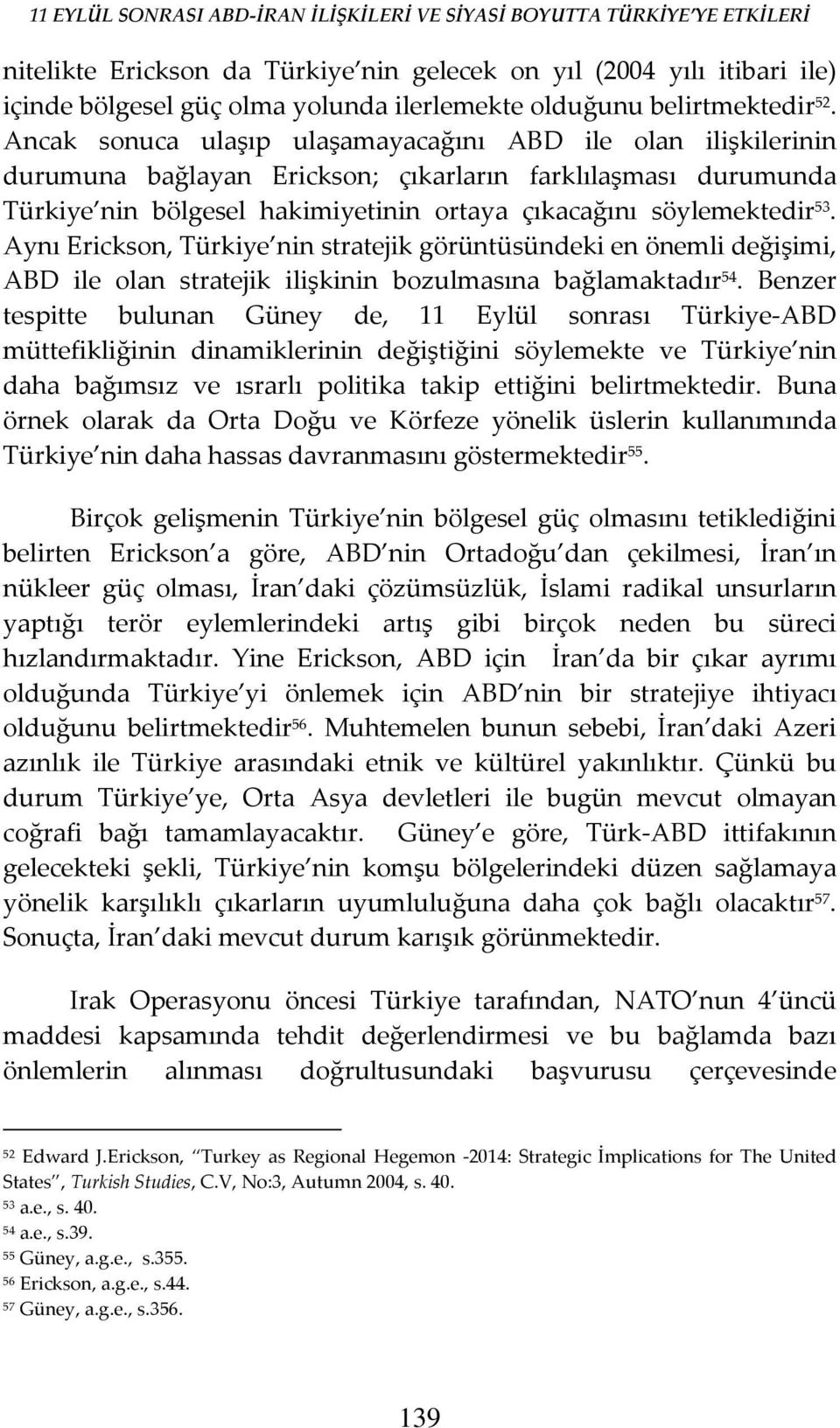 Aynı Erickson, Türkiye nin stratejik görüntüsündeki en önemli değişimi, ABD ile olan stratejik ilişkinin bozulmasına bağlamaktadır 54.