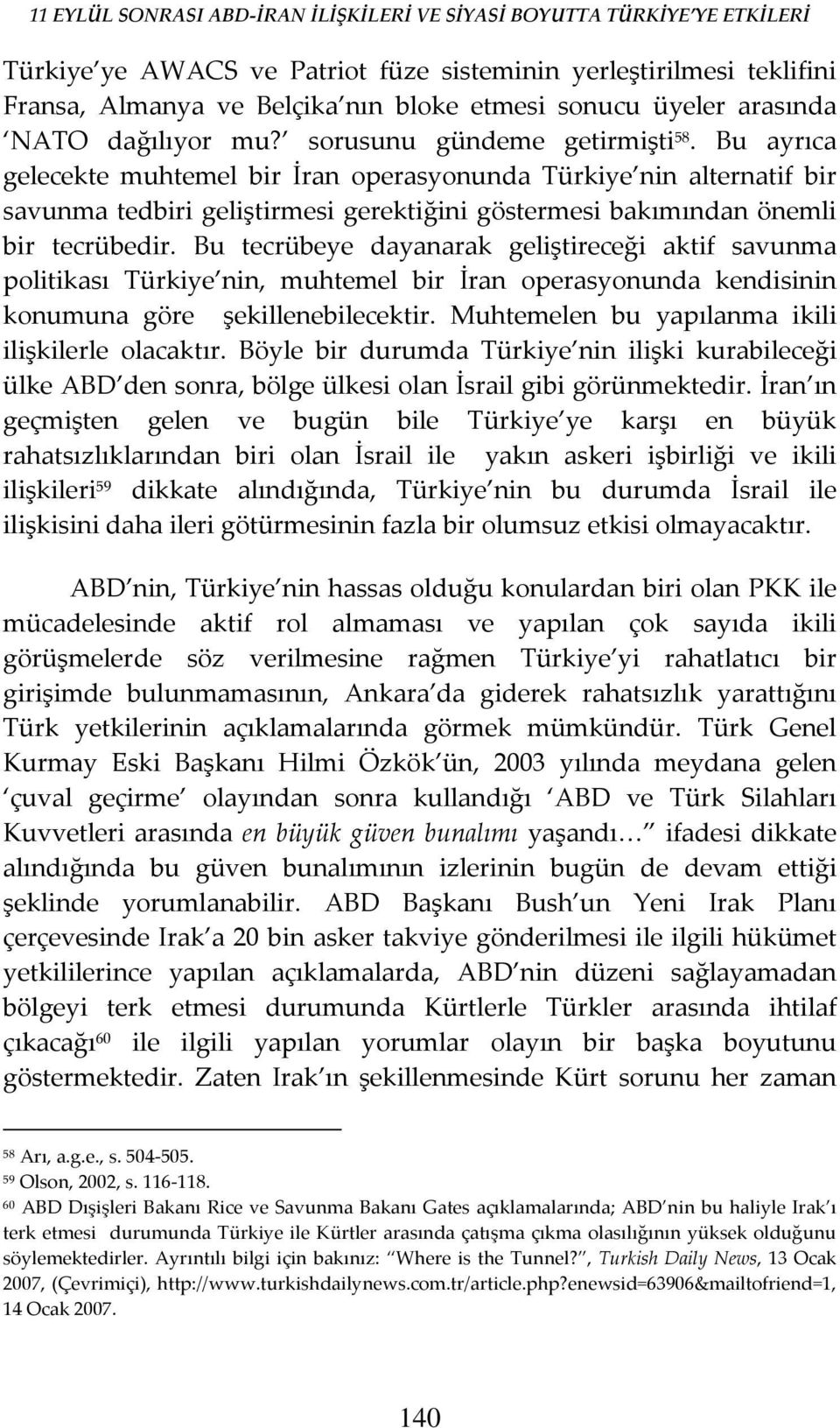 Bu tecrübeye dayanarak geliştireceği aktif savunma politikası Türkiye nin, muhtemel bir İran operasyonunda kendisinin konumuna göre şekillenebilecektir.