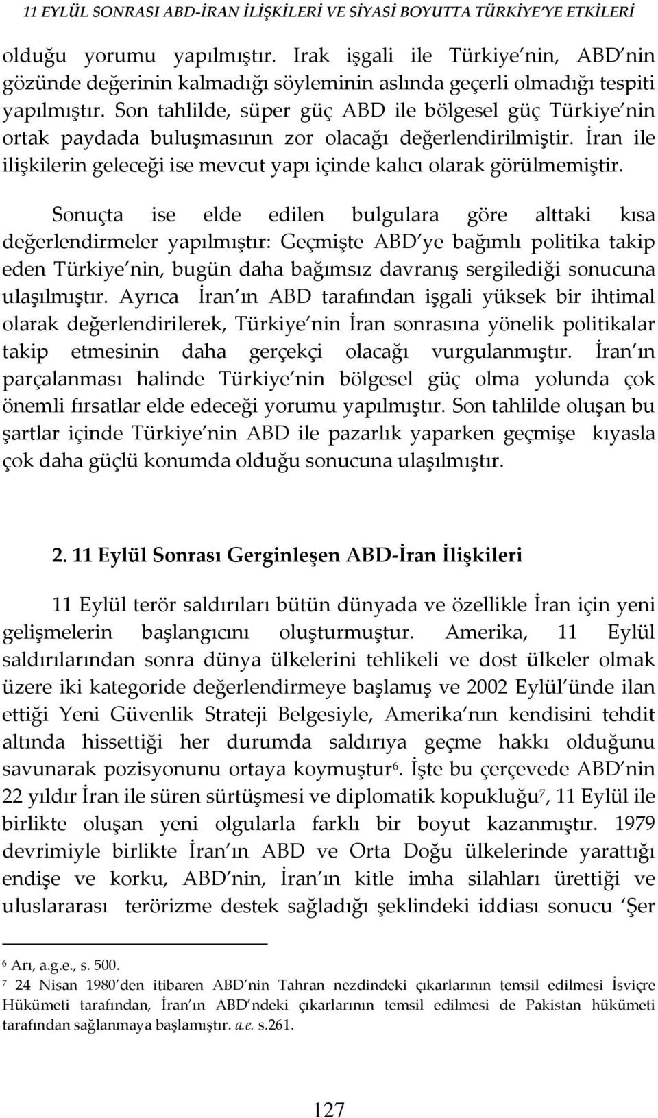 Sonuçta ise elde edilen bulgulara göre alttaki kısa değerlendirmeler yapılmıştır: Geçmişte ABD ye bağımlı politika takip eden Türkiye nin, bugün daha bağımsız davranış sergilediği sonucuna