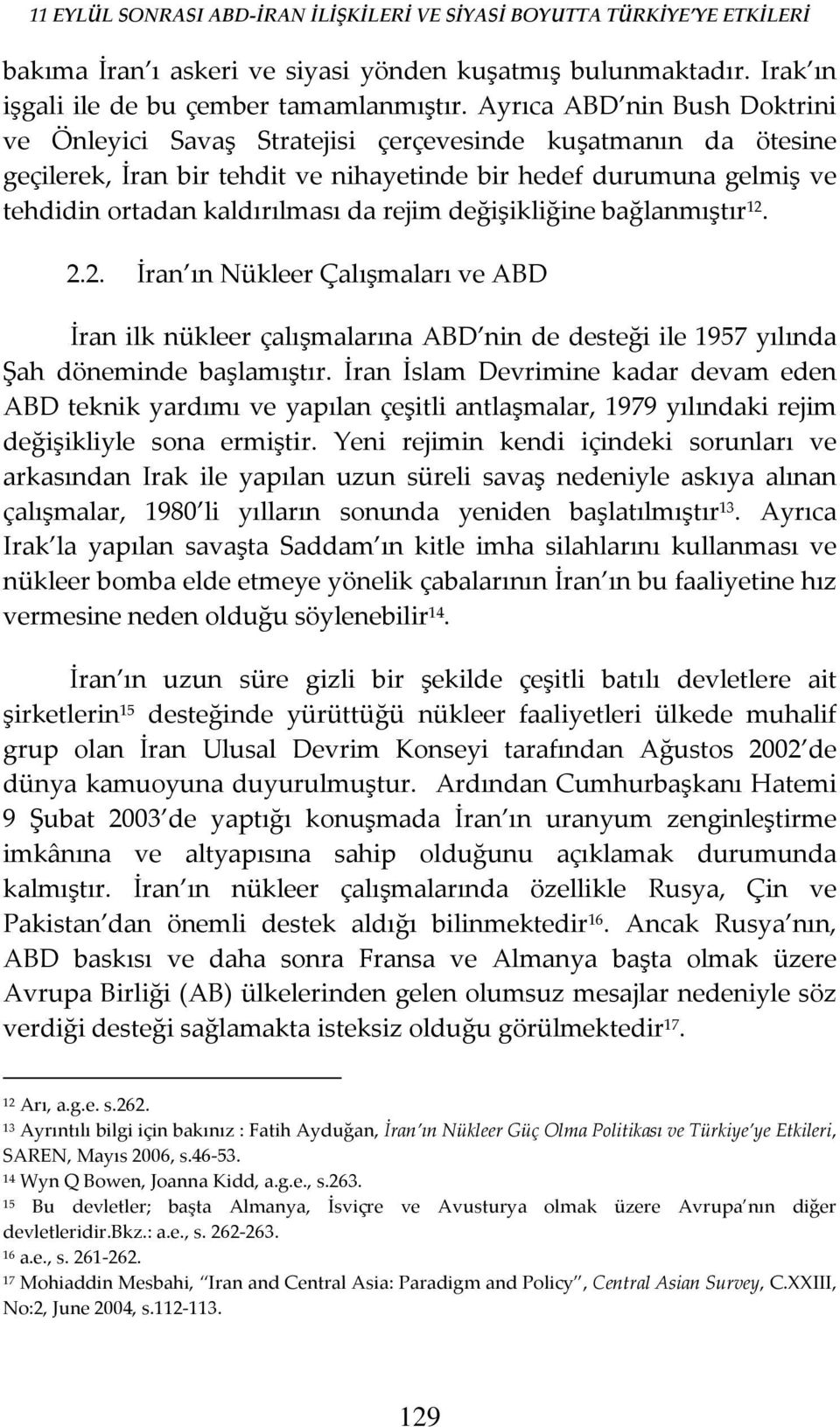 rejim değişikliğine bağlanmıştır 12. 2.2. İran ın Nükleer Çalışmaları ve ABD İran ilk nükleer çalışmalarına ABD nin de desteği ile 1957 yılında Şah döneminde başlamıştır.