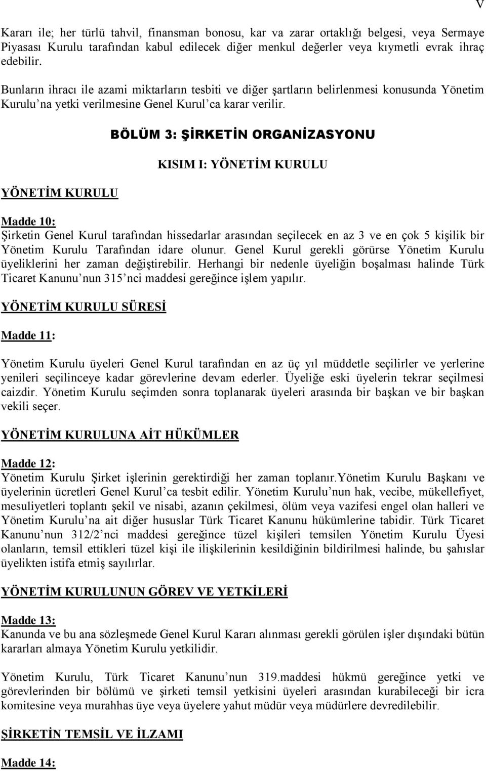 YÖNETİM KURULU BÖLÜM 3: ŞİRKETİN ORGANİZASYONU KISIM I: YÖNETİM KURULU Madde 10: Şirketin Genel Kurul tarafından hissedarlar arasından seçilecek en az 3 ve en çok 5 kişilik bir Yönetim Kurulu