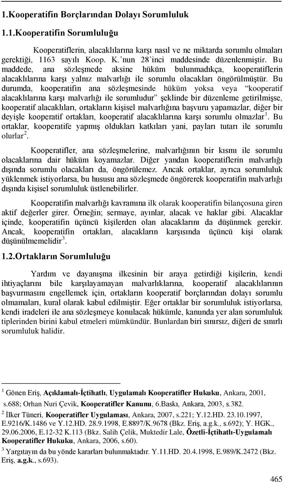 Bu durumda, kooperatifin ana sözleşmesinde hüküm yoksa veya kooperatif alacaklılarına karşı malvarlığı ile sorumludur şeklinde bir düzenleme getirilmişse, kooperatif alacaklıları, ortakların kişisel