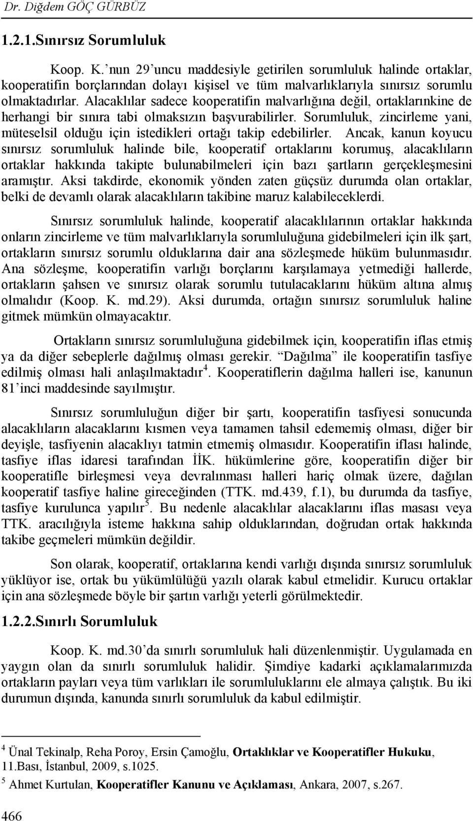 Alacaklılar sadece kooperatifin malvarlığına değil, ortaklarınkine de herhangi bir sınıra tabi olmaksızın başvurabilirler.