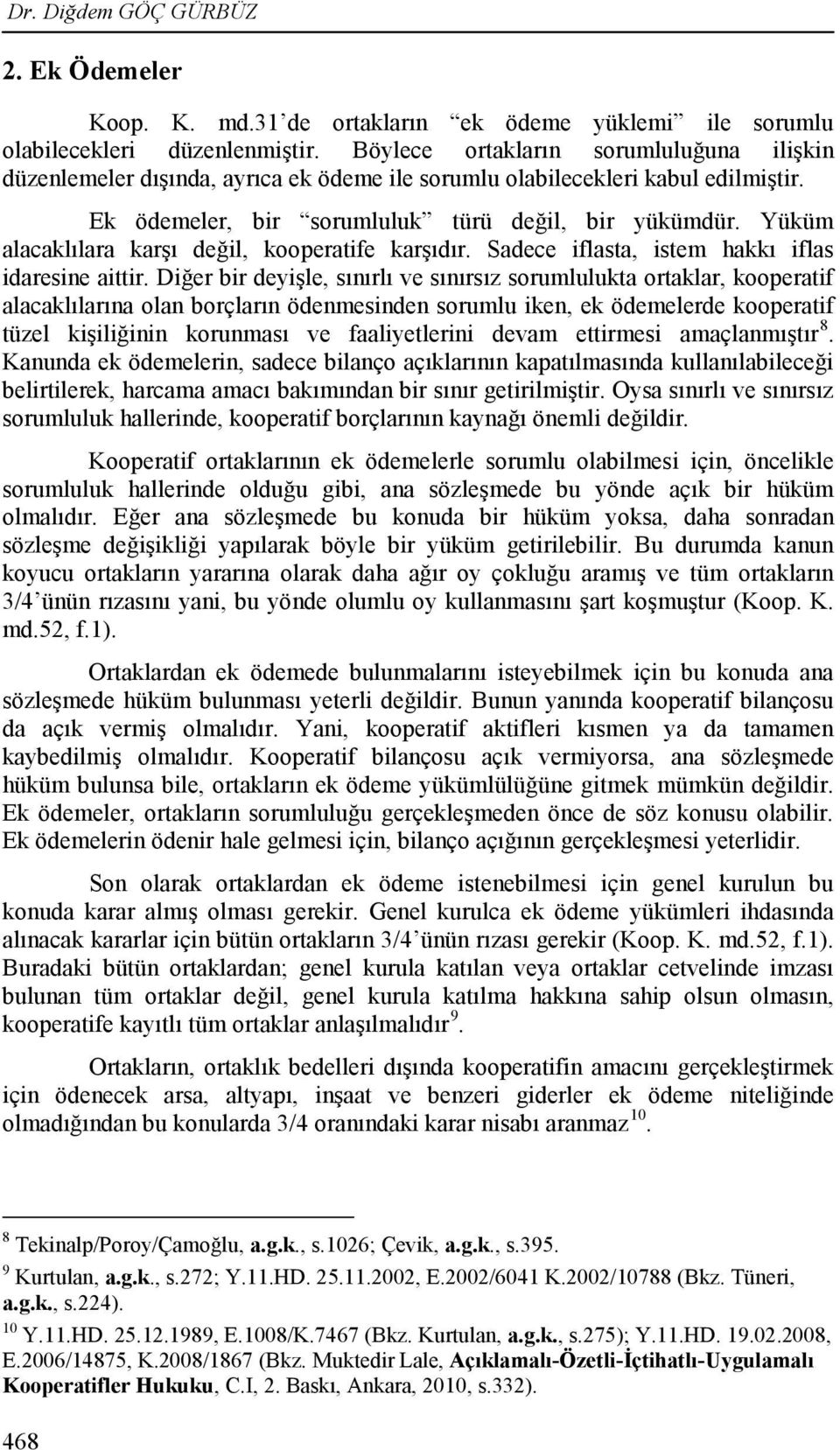 Yüküm alacaklılara karşı değil, kooperatife karşıdır. Sadece iflasta, istem hakkı iflas idaresine aittir.