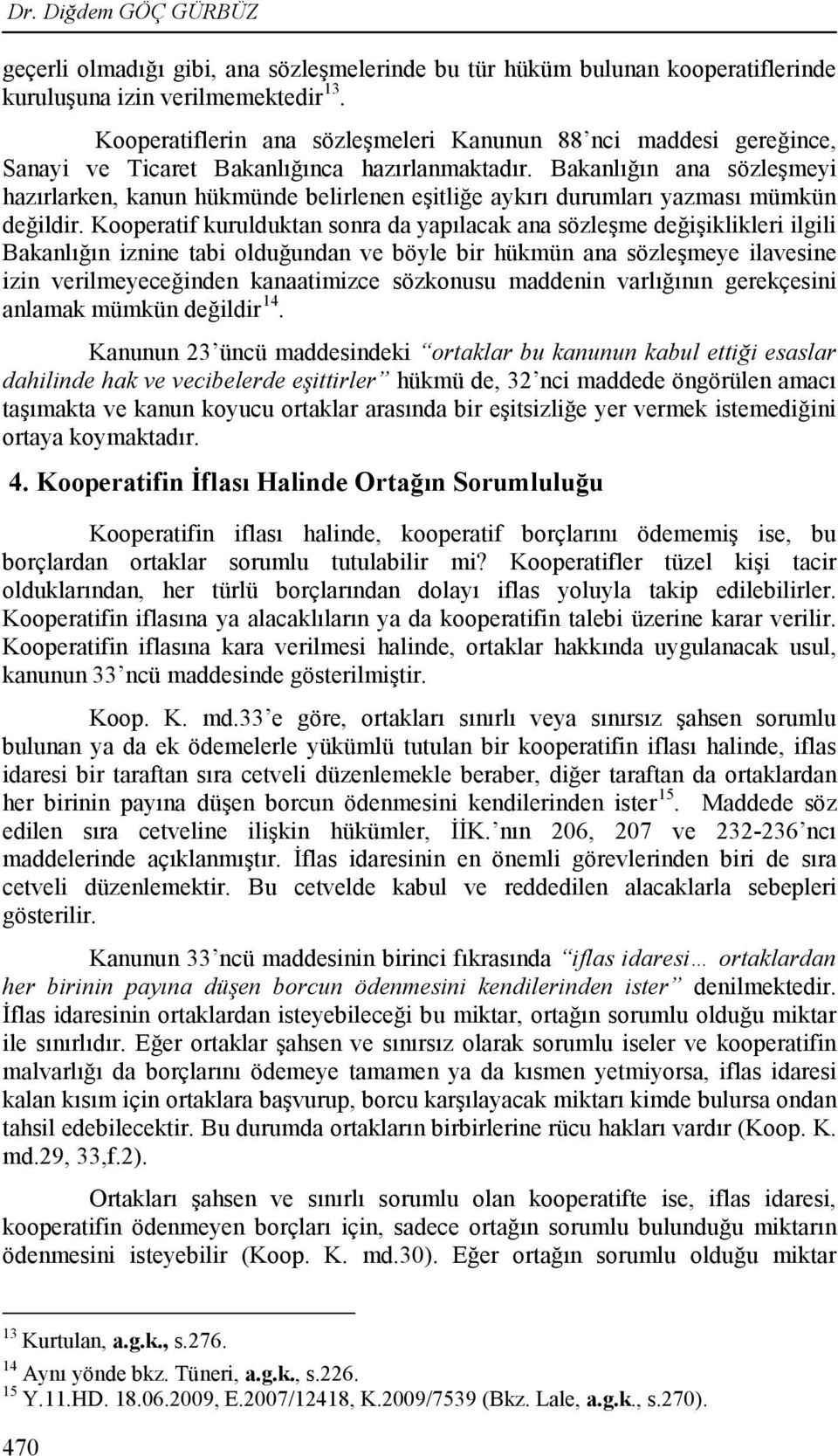 Bakanlığın ana sözleşmeyi hazırlarken, kanun hükmünde belirlenen eşitliğe aykırı durumları yazması mümkün değildir.