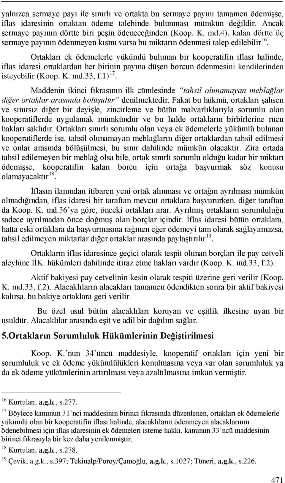 Ortakları ek ödemelerle yükümlü bulunan bir kooperatifin iflası halinde, iflas idaresi ortaklardan her birinin payına düşen borcun ödenmesini kendilerinden 17 isteyebilir (Koop. K. md.33, f.1).