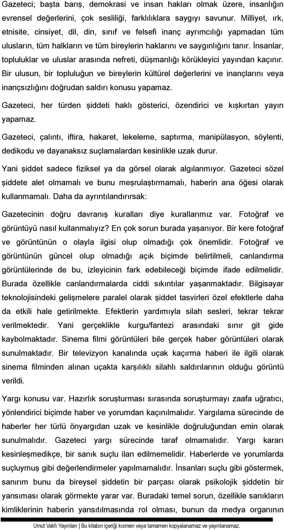 İnsanlar, topluluklar ve uluslar arasında nefreti, düşmanlığı körükleyici yayından kaçınır.