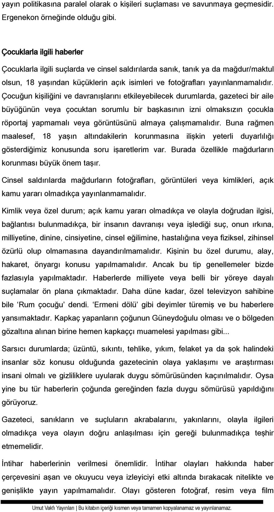 Çocuğun kişiliğini ve davranışlarını etkileyebilecek durumlarda, gazeteci bir aile büyüğünün veya çocuktan sorumlu bir başkasının izni olmaksızın çocukla röportaj yapmamalı veya görüntüsünü almaya