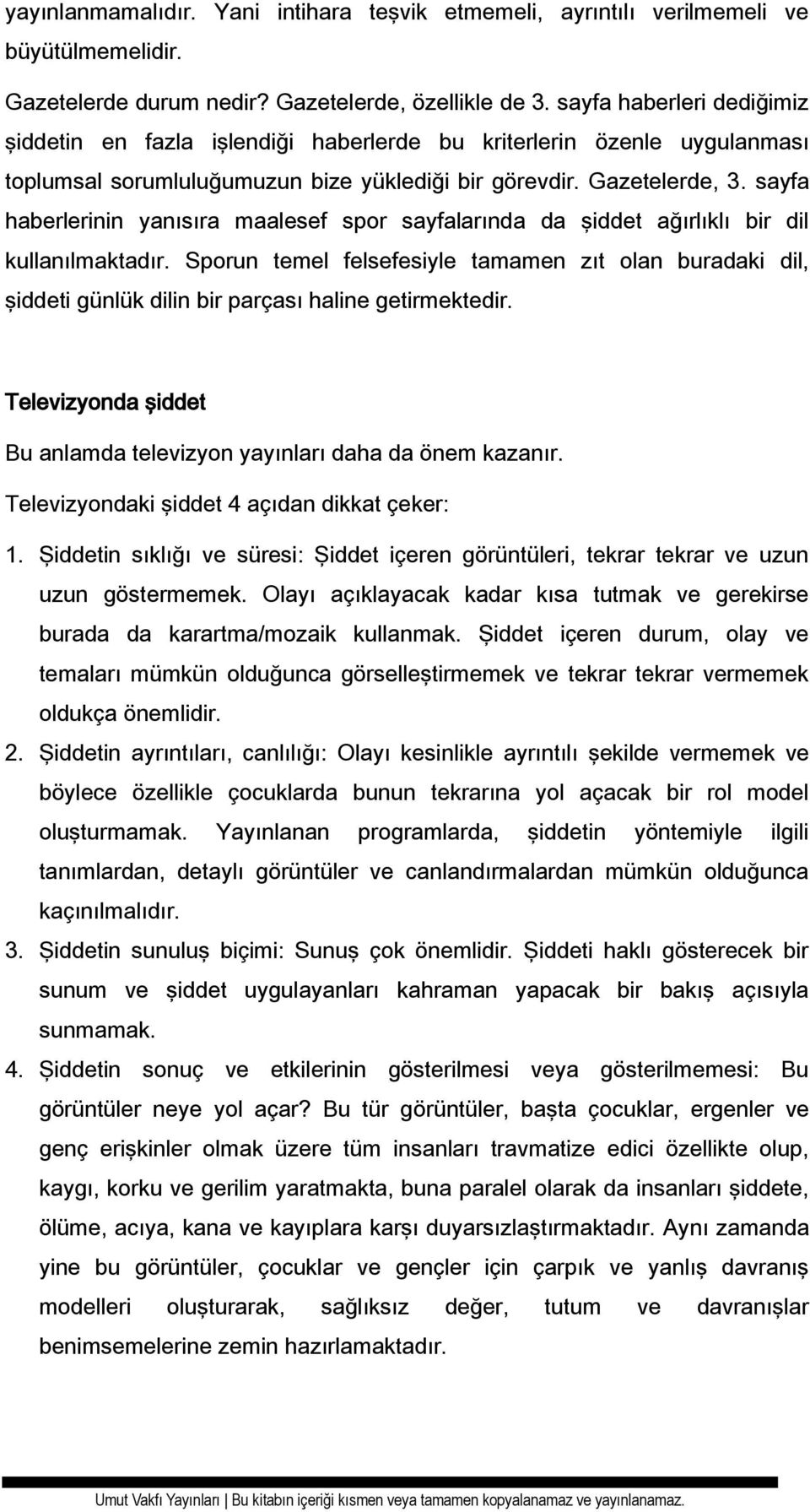 sayfa haberlerinin yanısıra maalesef spor sayfalarında da şiddet ağırlıklı bir dil kullanılmaktadır.