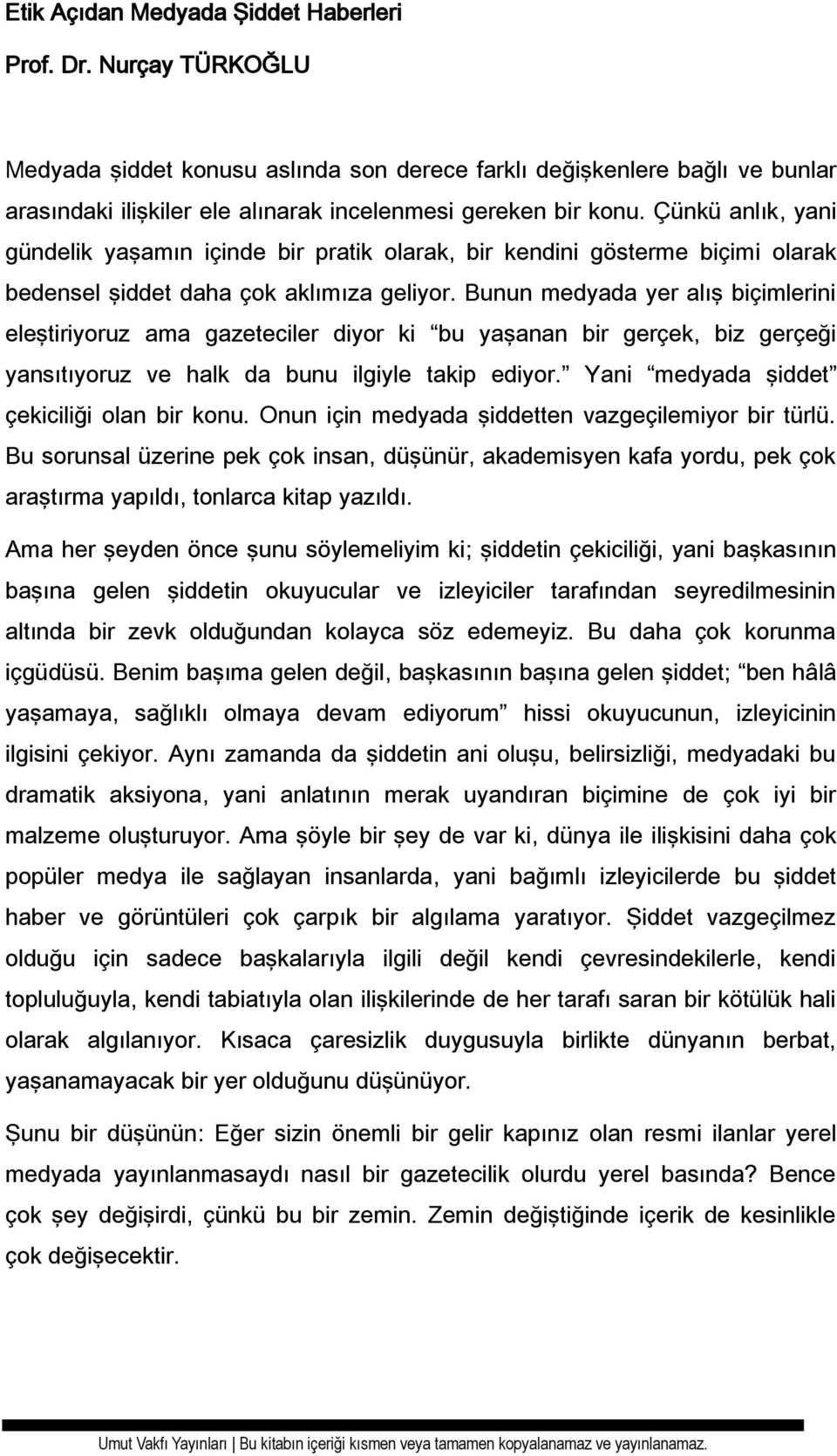 Çünkü anlık, yani gündelik yaşamın içinde bir pratik olarak, bir kendini gösterme biçimi olarak bedensel şiddet daha çok aklımıza geliyor.