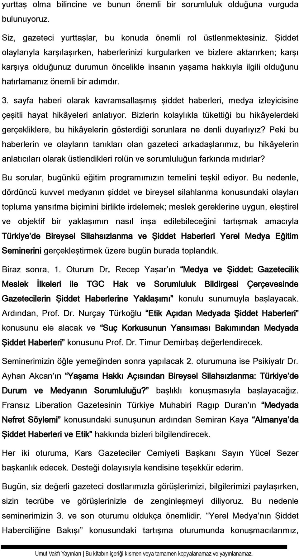 sayfa haberi olarak kavramsallaşmış şiddet haberleri, medya izleyicisine çeşitli hayat hikâyeleri anlatıyor.