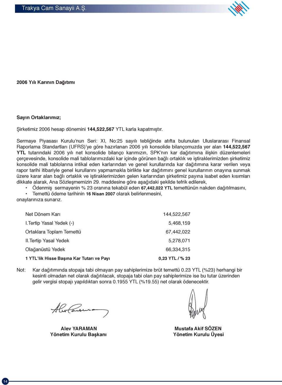 YTL tutarındaki yılı net konsolide bilanço karımızın, SPK nın kar dağıtımına ilişkin düzenlemeleri çerçevesinde, konsolide mali tablolarımızdaki kar içinde görünen bağlı ortaklık ve iştiraklerimizden