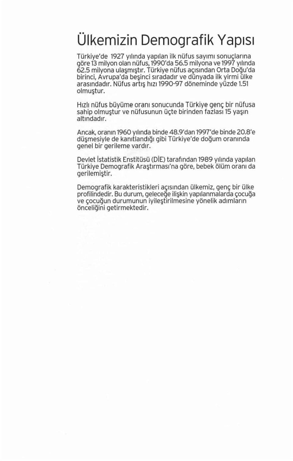 Hızlı nüfus büyüme oran ı sonucunda Türkiye genç bir nüfusa sahip olmuştur ve nüfusunun üçte birinden fazlası 15 yaşın altındadır. Ancak, oranın 1960 yılında binde 48.9'dan 1997'de binde 20.