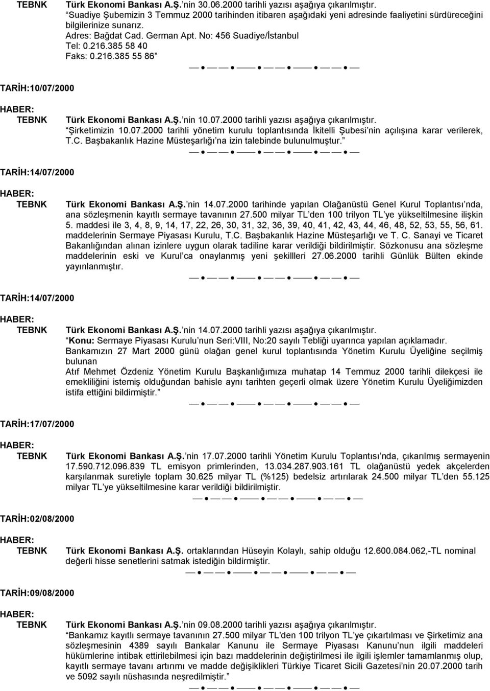 385 58 40 Faks: 0.216.385 55 86 TARİH:10/07/2000 Türk Ekonomi Bankası A.Ş. nin 10.07.2000 tarihli yazısı aşağıya çıkarılmıştır. Şirketimizin 10.07.2000 tarihli yönetim kurulu toplantısında İkitelli Şubesi nin açılışına karar verilerek, T.